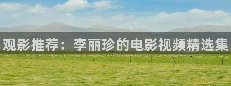 星空电影：观影推荐：李丽珍的电影视频精选集
