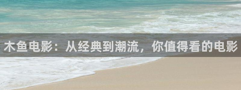 星空电影台直播：木鱼电影：从经典到潮流，你值得看的电影