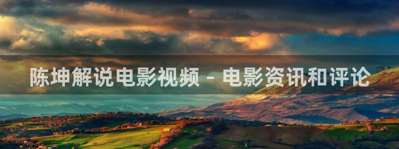 星空影院在线观看全集免费高清视频：陈坤解说电影视频 - 电影资讯和评论